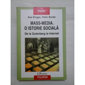 MASS-MEDIA.  O  ISTORIE  SOCIALA.  De la Gutenberg la Internet. -  Asa Briggs * Peter Burke  -